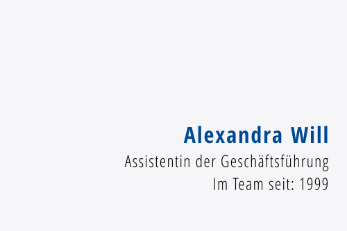 Alexandra Will Assistentin der Geschäftsführung Im Team seit: 1999
