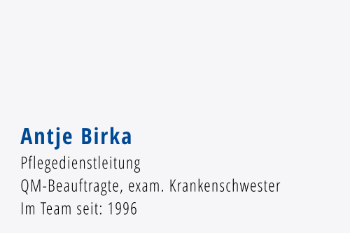 Antje Birka Pflegedienstleitung QM-Beauftragte, exam. Krankenschwester Im Team seit: 1996