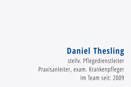 Daniel Thesling stellv. Pflegedienstleiter Praxisanleiter, exam. Krankenpfleger Im Team seit: 2009