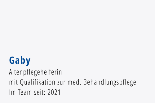 Gaby Altenpflegehelferin  mit Qualifikation zur med. Behandlungspflege Im Team seit: 2021