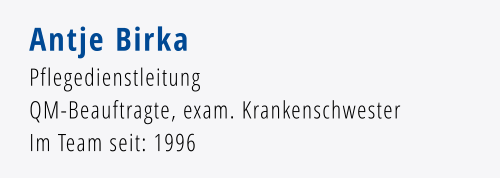 Antje Birka Pflegedienstleitung QM-Beauftragte, exam. Krankenschwester Im Team seit: 1996