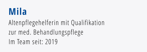 Mila Altenpflegehelferin mit Qualifikation zur med. Behandlungspflege Im Team seit: 2019