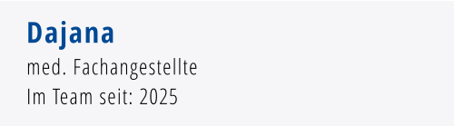 Dajana med. Fachangestellte Im Team seit: 2025