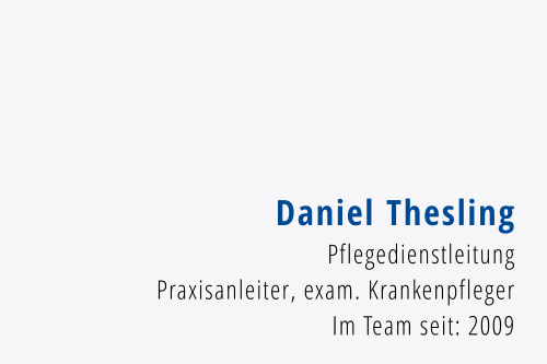 Daniel Thesling Pflegedienstleitung Praxisanleiter, exam. Krankenpfleger Im Team seit: 2009