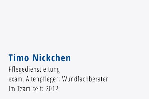 Timo Nickchen Pflegedienstleitung exam. Altenpfleger, Wundfachberater Im Team seit: 2012