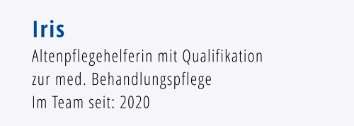 Iris Altenpflegehelferin mit Qualifikation zur med. Behandlungspflege Im Team seit: 2020